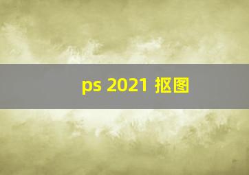 ps 2021 抠图